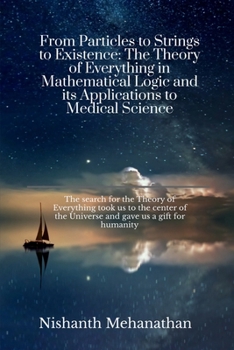 Paperback From Particles to Strings to Existence: The Theory of Everything in Mathematical Logic and its Applications to Medical Science: The search for the The Book