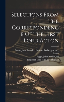 Hardcover Selections From The Correspondence Of The First Lord Acton Book