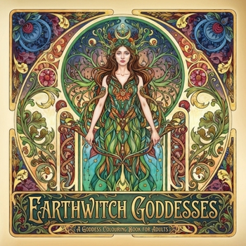 Earthwitch Goddesses: A Goddess Colouring Book for Adults (The Goddess Library)