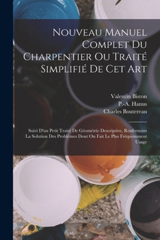 Paperback Nouveau Manuel Complet Du Charpentier Ou Traité Simplifié De Cet Art: Suivi D'un Petit Traité De Géométrie Descriptive, Renfermant La Solution Des Pro [French] Book