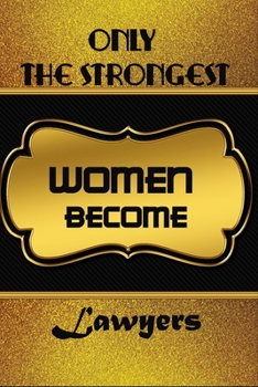 Paperback Only The Strongest Women Become Lawyers: Lined Notebook Journal For Lawyers To Write In Gift For Mother's Day gift, daughter, granddaughter, niece, li Book