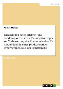 Paperback Entwicklung eines erlebnis- und handlungsorientierten Trainingskonzepts zur Verbesserung der Kommunikation für Auszubildende eines produzierenden Unte [German] Book