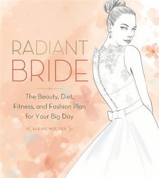 Radiant Bride: The Beauty, Diet, Fitness, and Fashion Plan for Your Big Day