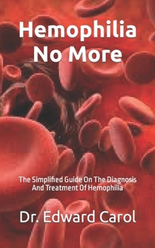 Hemophilia No More: The Simplified Guide On The Diagnosis And Treatment Of Hemophilia