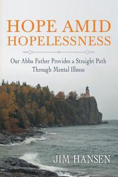 Paperback Hope Amid Hopelessness: Our Abba Father Provides a Straight Path Through Mental Illness Book