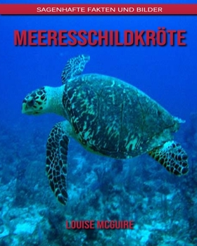 Meeresschildkr?te: Sagenhafte Fakten und Bilder
