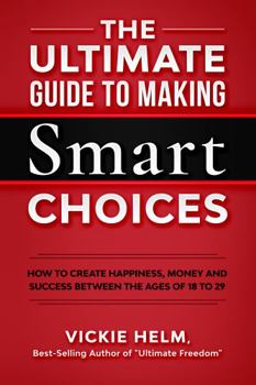 Paperback Ultimate Guide To Smart Choices: How To Create Money, Happiness And Success Between The Ages Of 18 And 29 Book