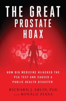 Hardcover The Great Prostate Hoax: How Big Medicine Hijacked the Psa Test and Caused a Public Health Disaster Book