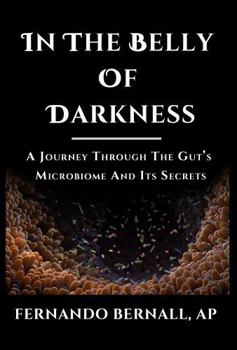 Paperback In The Belly of Darkness: A Journey Through The Microbiome and Its Secrets Book