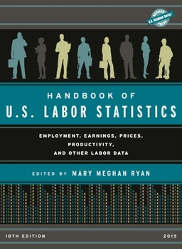 Handbook of U.S. Labor Statistics 2017: Employment, Earnings, Prices, Productivity, and Other Labor Data