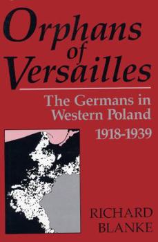 Orphans Of Versailles: The Germans in Western Poland, 1918-1939