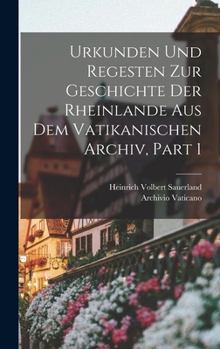 Hardcover Urkunden Und Regesten Zur Geschichte Der Rheinlande Aus Dem Vatikanischen Archiv, Part 1 [German] Book