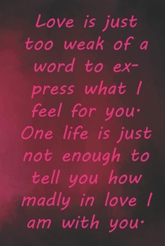 Paperback Love is just too weak of a word to express what I feel for you. One life is just not enough to tell you how madly in love I am with you.: Valentine Da Book