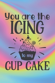 Paperback You Are The Icing To My Cup Cake: Funny Cupcake Quote Notebook - delicious and cold one, special food, colorful background Book