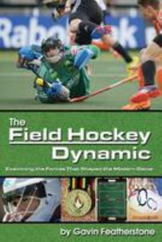 Paperback The Field Hockey Dynamic: Examining the Forces That Shaped the Modern Game Book