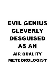 Evil Genius Cleverly Desguised As An Air Quality Meteorologist: Cool Air Quality Meteorologist Notebook, Air Quality Meteoro Worker Journal Gift, ... | 6 x 9 Compact Size, 109 Blank Lined Pages