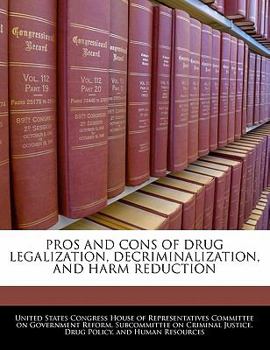 Pros And Cons Of Drug Legalization, Decriminalization, And Harm Reduction