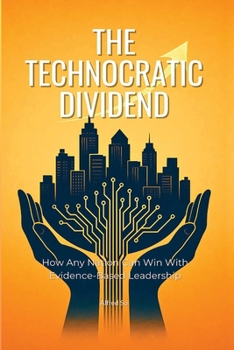 Paperback The Technocratic Dividend: How Any Nation Can Win With Evidence-Based Leadership Book