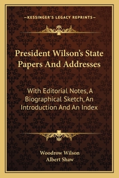 Paperback President Wilson's State Papers And Addresses: With Editorial Notes, A Biographical Sketch, An Introduction And An Index Book