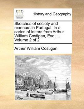 Sketches of Society and Manners in Portugal. In a Series of Letters From Arthur William Costigan, Esq; ... of 2; Volume 2