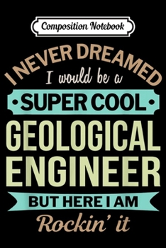 Composition Notebook: Geological Engineer Gift Funny Appreciation  Journal/Notebook Blank Lined Ruled 6x9 100 Pages