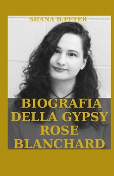BIOGRAFIA DELLA GYPSY ROSE BLANCHARD: Una storia vera di bugie, inganni, segreti e manipolazioni di Clauddin Dee Dee (Italian Edition)