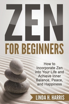 Paperback Zen for Beginners: How to Incorporate Zen into Your Life and Achieve Inner Balance, Peace, and Happiness Book