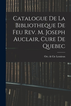 Paperback Catalogue De La Bibliotheque De Feu Rev. M. Joseph Auclair, Cure De Quebec Book