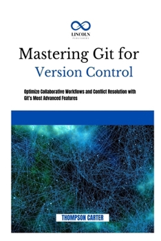 Paperback Mastering Git for Version Control: Optimize Collaborative Workflows and Conflict Resolution With Git's Most Advanced Features Book