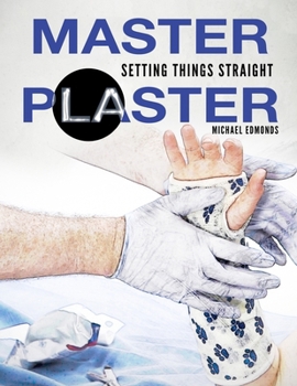 Paperback Master Plaster: Setting Things Straight Clinical Treatment of Fractures Handbook of Casting for Broken Bones Book