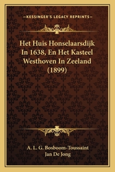 Paperback Het Huis Honselaarsdijk In 1638, En Het Kasteel Westhoven In Zeeland (1899) [Dutch] Book