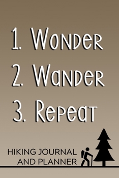 1. Wonder 2. Wander 3. Repeat Hiking Journal and Planner: Prompted Hiking and Outdoor Adventure Logbook and Diary for Hikers, Campers, and Nature Lovers