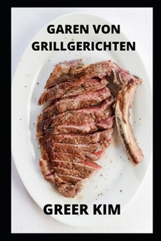So Garen Sie Grillgerichte: Lernen Sie Grillgerichte Kochen