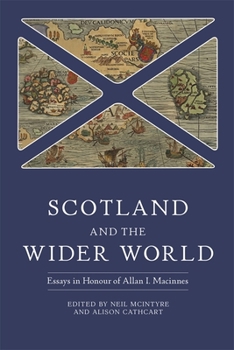 Hardcover Scotland and the Wider World: Essays in Honour of Allan I. MacInnes Book