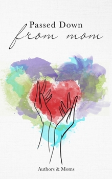 Paperback Passed Down from Mom: A Collection of Inspiring Stories about Moms & Motherhood Book
