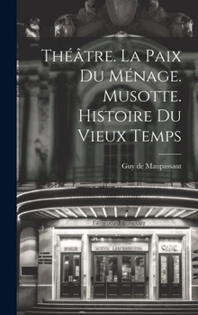 Hardcover Théâtre. La Paix Du Ménage. Musotte. Histoire Du Vieux Temps [French] Book