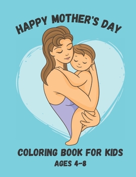 Paperback Happy Mother's Day Coloring Book For Kids 4-8: Best mothers day coloring book for kids Book