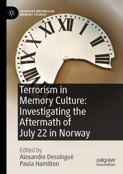Terrorism in Memory Culture: Investigating the Aftermath of July 22 in Norway (Palgrave Macmillan Memory Studies)