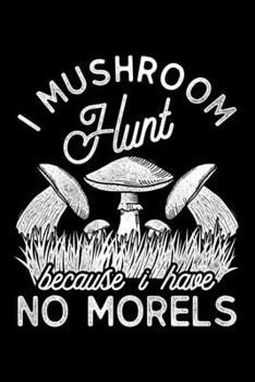 Paperback I Mushroom Hunt Because I Have No Morels: Lined A5 Notebook for Mushroom Book