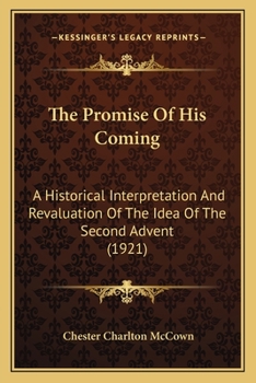 Paperback The Promise Of His Coming: A Historical Interpretation And Revaluation Of The Idea Of The Second Advent (1921) Book