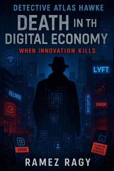 Detective Atlas Hawke: Death in the Digital Economy: When Innovation Kills (Detective Atlas Hawke Digital Thrillers)