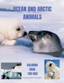 Ocean and Arctic Animals Coloring Book for Kids: Awesome Ocean and Arctic Animals Coloring and Activity Book for kids Ages 3-8 Amazing and Cute Ocean ... Coloring Pages for Boys, Girls and Kids