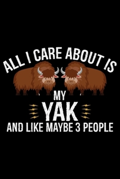 Paperback All I Care About Is YAK And Like Maybe 3 People: Cool YAK Journal Notebook - Gifts Idea for YAK Lovers Notebook for Men & Women. Book