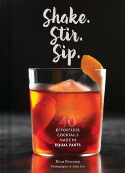 Hardcover Shake. Stir. Sip.: More Than 50 Effortless Cocktails Made in Equal Parts Book