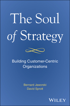 Hardcover The Soul of Strategy: Building Customer Centric Organizations Book