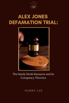 Paperback Alex Jones Defamation Trial: The Sandy Hook Massacre and its Conspiracy Theories Book