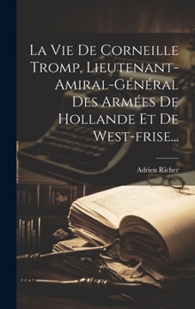Hardcover La Vie De Corneille Tromp, Lieutenant-amiral-général Des Armées De Hollande Et De West-frise... [French] Book
