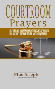 Paperback Courtroom Prayers: Prayers And Declarations in the Courts of Heaven For Victory, Breakthrough, and Deliverance Book