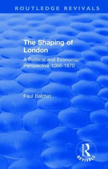 Paperback The Shaping of London: A Political and Economic Perspective 1066-1870 Book