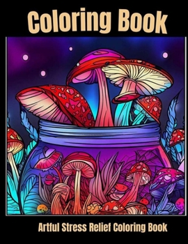 Paperback Artful stress relief coloring book: Jarred Euphoria: Immersive Mushroom Coloring Experiences Book
